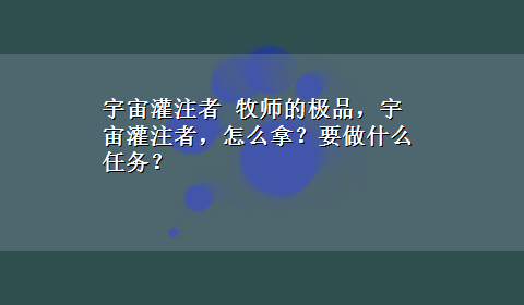 宇宙灌注者 牧师的极品，宇宙灌注者，怎么拿？要做什么任务？