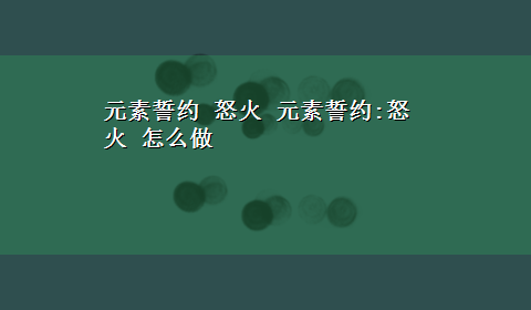 元素誓约 怒火 元素誓约:怒火 怎么做