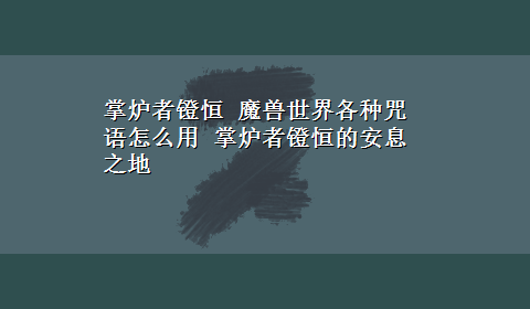 掌炉者镫恒 魔兽世界各种咒语怎么用 掌炉者镫恒的安息之地