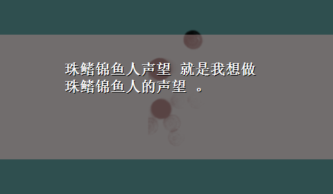 珠鳍锦鱼人声望 就是我想做珠鳍锦鱼人的声望 。