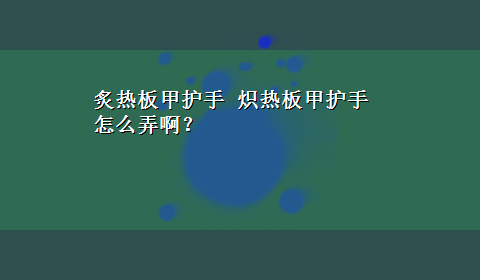 炙热板甲护手 炽热板甲护手怎么弄啊？