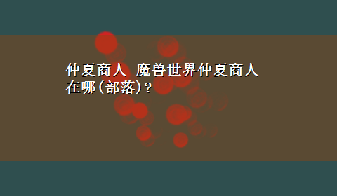 仲夏商人 魔兽世界仲夏商人在哪(部落)?