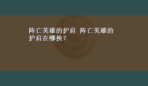 阵亡英雄的护肩 阵亡英雄的护肩在哪换？