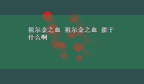 祖尔金之血 祖尔金之血 能干什么啊