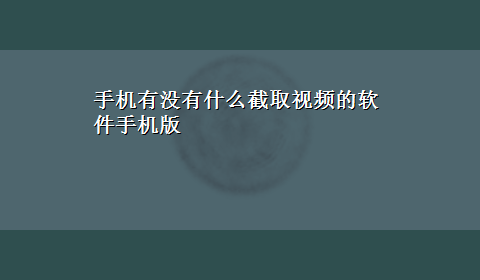 手机有没有什么截取视频的软件手机版