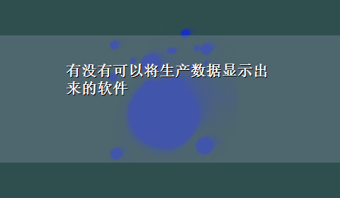 有没有可以将生产数据显示出来的软件