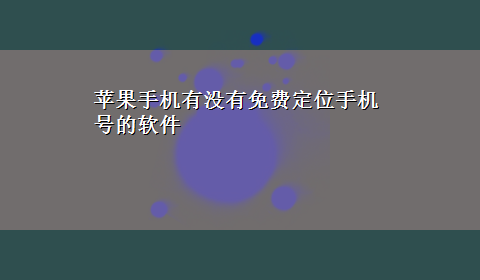 苹果手机有没有免费定位手机号的软件