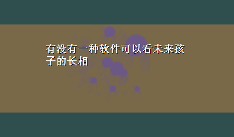 有没有一种软件可以看未来孩子的长相