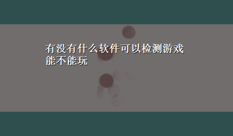 有没有什么软件可以检测游戏能不能玩