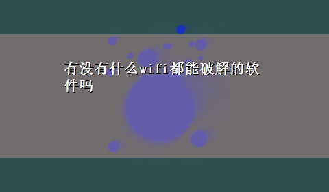 有没有什么wifi都能破解的软件吗