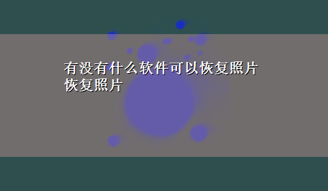 有没有什么软件可以恢复照片恢复照片