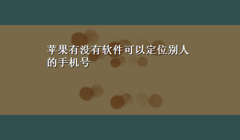 苹果有没有软件可以定位别人的手机号