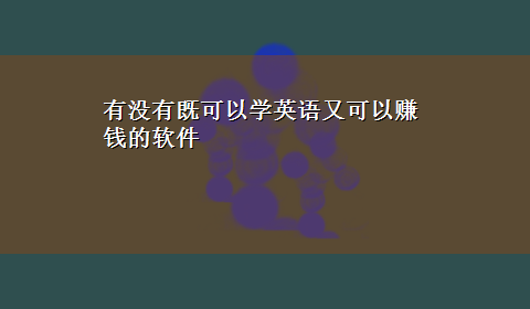 有没有既可以学英语又可以赚钱的软件