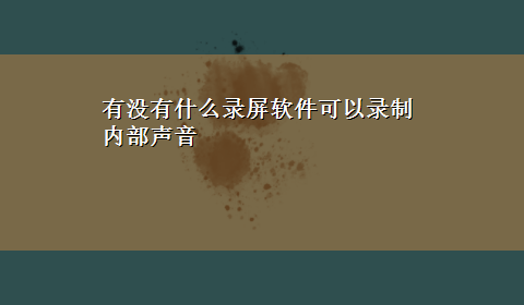 有没有什么录屏软件可以录制内部声音