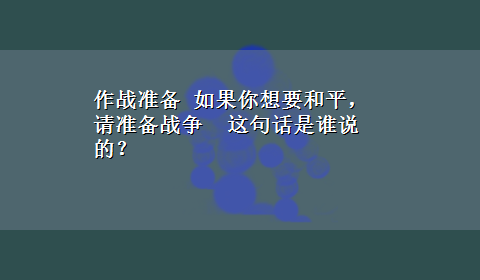 作战准备 如果你想要和平，请准备战争 这句话是谁说的？