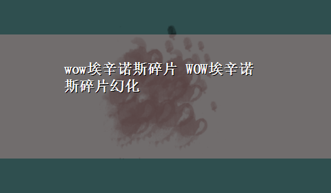 wow埃辛诺斯碎片 WOW埃辛诺斯碎片幻化