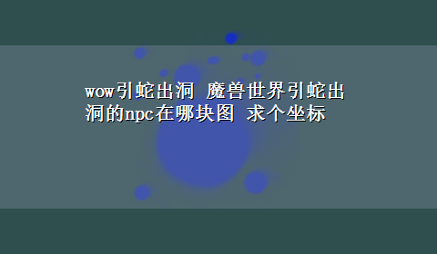 wow引蛇出洞 魔兽世界引蛇出洞的npc在哪块图 求个坐标