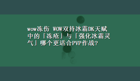 wow冻伤 WOW双持冰霜DK天赋中的「冻疮」与「强化冰霜灵气」哪个更适合PVP作战?