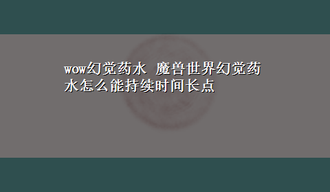 wow幻觉药水 魔兽世界幻觉药水怎么能持续时间长点