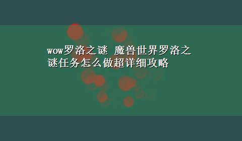 wow罗洛之谜 魔兽世界罗洛之谜任务怎么做超详细攻略