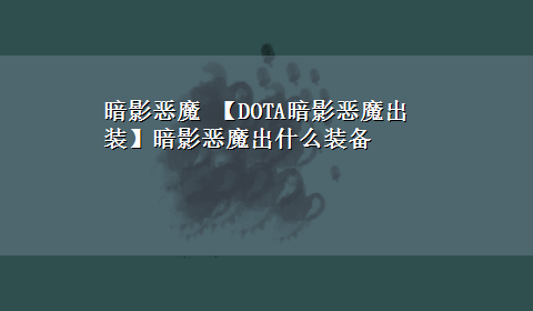 暗影恶魔 【DOTA暗影恶魔出装】暗影恶魔出什么装备