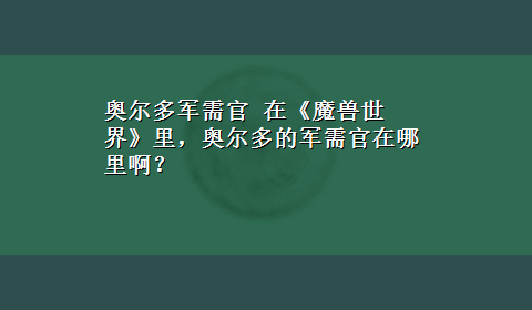 奥尔多军需官 在《魔兽世界》里，奥尔多的军需官在哪里啊？