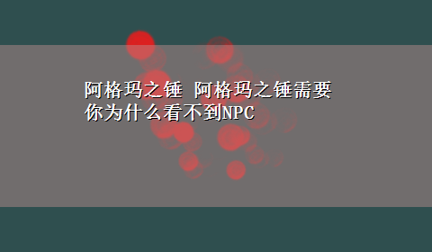 阿格玛之锤 阿格玛之锤需要你为什么看不到NPC