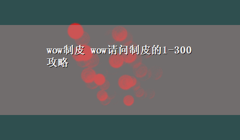 wow制皮 wow请问制皮的1-300攻略