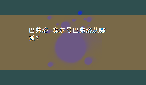 巴弗洛 赛尔号巴弗洛从哪抓？