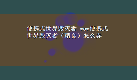 便携式世界毁灭者 wow便携式世界毁灭者（精良）怎么弄