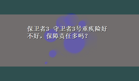 保卫者3 守卫者3号重疾险好不好，保障责任多吗？