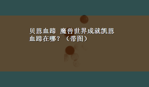 贝恩血蹄 魔兽世界成就凯恩血蹄在哪？（带图）