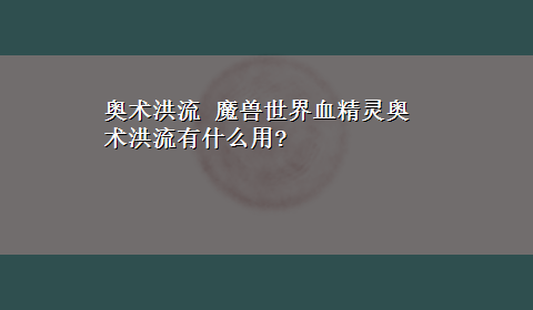 奥术洪流 魔兽世界血精灵奥术洪流有什么用?