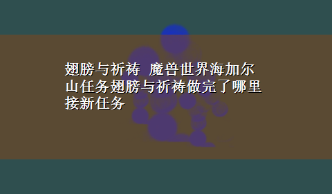 翅膀与祈祷 魔兽世界海加尔山任务翅膀与祈祷做完了哪里接新任务