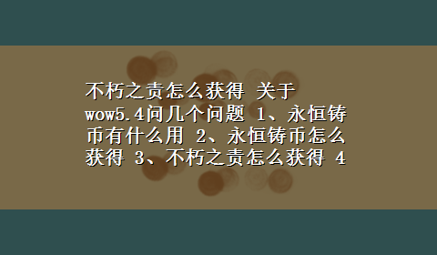 不朽之责怎么获得 关于wow5.4问几个问题 1、永恒铸币有什么用 2、永恒铸币怎么获得 3、不朽之责怎么获得 4、