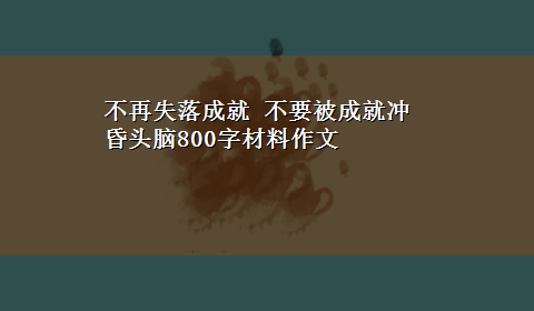 不再失落成就 不要被成就冲昏头脑800字材料作文