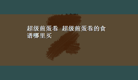 超级煎蛋卷 超级煎蛋卷的食谱哪里买