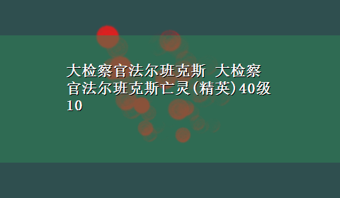 大检察官法尔班克斯 大检察官法尔班克斯亡灵(精英)40级10