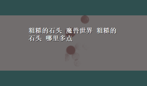 粗糙的石头 魔兽世界 粗糙的石头 哪里多点