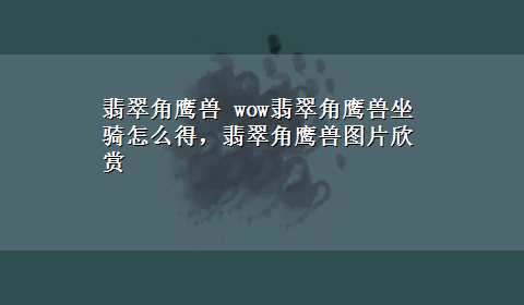 翡翠角鹰兽 wow翡翠角鹰兽坐骑怎么得，翡翠角鹰兽图片欣赏