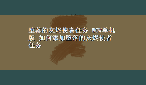 堕落的灰烬使者任务 WOW单机版 如何添加堕落的灰烬使者任务