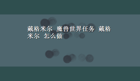 戴格米尔 魔兽世界任务 戴格米尔 怎么做