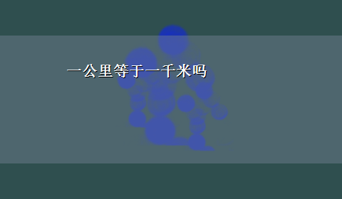 一公里等于一千米吗