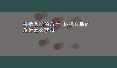 格噜普斯的爪牙 格噜普斯的爪牙怎么获得