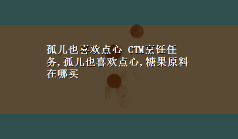 孤儿也喜欢点心 CTM烹饪任务,孤儿也喜欢点心,糖果原料在哪买