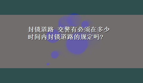 封锁道路 交警有必须在多少时间内封锁道路的规定吗?