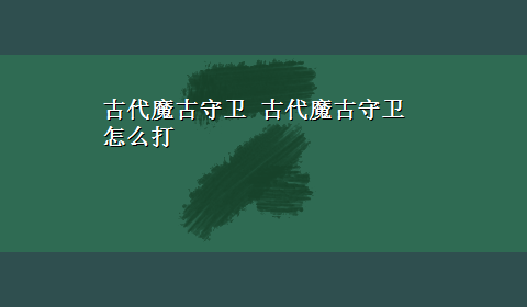 古代魔古守卫 古代魔古守卫怎么打