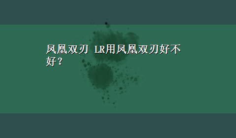 凤凰双刃 LR用凤凰双刃好不好？