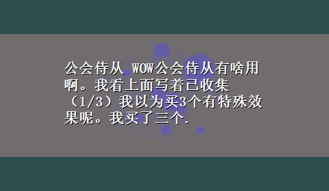 公会侍从 WOW公会侍从有啥用啊。我看上面写着已收集（1/3）我以为买3个有特殊效果呢。我买了三个.