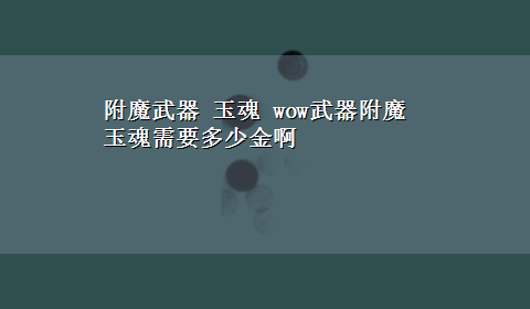 附魔武器 玉魂 wow武器附魔 玉魂需要多少金啊